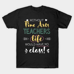 Without Fine Arts Teachers Gift Idea - Funny Quote - No Class T-Shirt